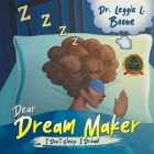 Dear Dream Maker: I Don't Sleep I Dream By Leggie L. Boone Cover Image