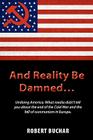 And Reality Be Damned... Undoing America: What Media Didn't Tell You about the End of the Cold War and the Fall of Communism in Europe. Cover Image