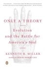 Only a Theory: Evolution and the Battle for America's Soul By Kenneth R. Miller Cover Image
