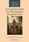 A Companion to Buddhist Philosophy (Blackwell Companions to Philosophy #50) By Steven M. Emmanuel (Editor) Cover Image