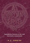 A Wiccan Bible: Exploring the Mysteries of the Craft From Birth to Summerland By A.J. Drew Cover Image