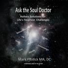 Ask the Soul Doctor: Holistic Solutions for Life's Toughest Challenges By Mark Pitstick, Mark Pitstick (Read by) Cover Image