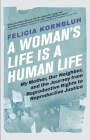 A Woman's Life Is a Human Life: My Mother, Our Neighbor, and the Journey from Reproductive Rights to Reproductive Justice By Felicia Kornbluh Cover Image