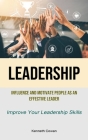 Leadership: Influence And Motivate People As An Effective Leader (Improve Your Leadership Skills) By Kenneth Cowan Cover Image