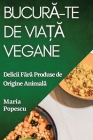 Bucură-te de Viață Vegane: Delicii Fără Produse de Origine Animală Cover Image