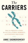 The Carriers: What the Fragile X Gene Reveals about Family, Heredity, and Scientific Discovery By Anne Skomorowsky Cover Image
