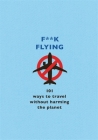 F**k Flying: 101 eco-friendly ways to travel Cover Image