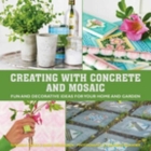 Creating with Concrete and Mosaic: Fun and Decorative Ideas for Your Home and Garden By Sania Hedengren, Susanna Zacke Cover Image
