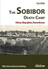 The Sobibor Death Camp: History, Biographies, Remembrance Cover Image