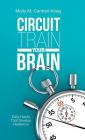 Circuit Train Your Brain: Daily Habits That Develop Resilience By Molly M. Cantrell-Kraig Cover Image