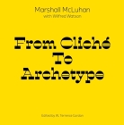 From Cliche to Archetype By Marshall McLuhan, W. Terrence Gordon (Editor), Wilfred Watson (With) Cover Image