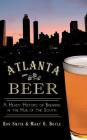 Atlanta Beer: A Heady History of Brewing in the Hub of the South By Ron Smith, Mary O. Boyle Cover Image