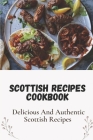 Scottish Recipes Cookbook: Delicious And Authentic Scottish Recipes: Scottish Recipes For Heart Health By Jimmie Newingham Cover Image