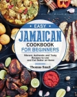 Easy Jamaican Cookbook for Beginners: Vibrant, Authentic and Tasty Recipes to Live and Eat Better at Home By Thomas Small Cover Image