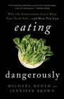 Eating Dangerously: Why the Government Can't Keep Your Food Safe ... and How You Can Cover Image