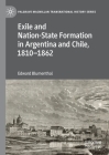 Exile and Nation-State Formation in Argentina and Chile, 1810-1862 (Palgrave MacMillan Transnational History) By Edward Blumenthal Cover Image