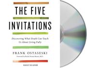 The Five Invitations: Discovering What Death Can Teach Us About Living Fully By Frank Ostaseski, Frank Ostaseski (Read by) Cover Image