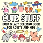 Cute Stuff Bold and Easy Coloring Book for Adults and Kids By Hue Coloring Cover Image