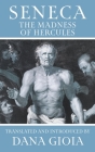 Seneca: The Madness of Hercules By Seneca, Dana Gioia (Translator), Dana Gioia (Introduction by) Cover Image