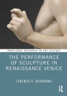 The Performance of Sculpture in Renaissance Venice (Routledge Research in Art History) By Lorenzo G. Buonanno Cover Image