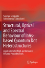 Structural, Optical and Spectral Behaviour of Inas-Based Quantum Dot Heterostructures: Applications for High-Performance Infrared Photodetectors By Saumya SenGupta, Subhananda Chakrabarti Cover Image