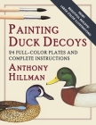 Painting Duck Decoys: 24 Full-Color Plates and Complete Instructions By Anthony Hillman Cover Image