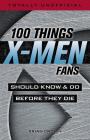 100 Things X-Men Fans Should Know & Do Before They Die (100 Things...Fans Should Know) By Brian Cronin Cover Image