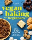 Vegan Baking for Beginners: 75 Recipes for Sweet and Savory Treats By Jl Fields Cover Image