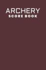 Archery Score Book: Archery For Beginners Score Logbook; Individual Sport Archery Training Notebook; Archery Fundamentals Practice Log; Ar By Aim Prints Cover Image