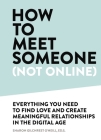 How to Meet Someone (Not Online): Create More Meaningful Relationships Offline By Sharon Gilchrest O’Neill Cover Image