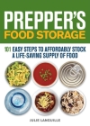 Prepper's Food Storage: 101 Easy Steps to Affordably Stock a Life-Saving Supply of Food By Julie Languille Cover Image