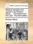 Medical Precepts and Cautions. by Richard Mead, ... Translated from the Latin. the Third Edition. Cover Image