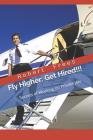 Fly Higher - Get Hired!: Secrets of Working on Private Jets By Robert Frees Cover Image