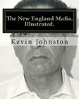 The New England Mafia. Illustrated.: With testimoney from Frank Salemme and a US Government time line. By Kevin Johnston Cover Image