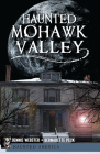 Haunted Mohawk Valley (Haunted America) By Dennis Webster, Bernadette Peck Cover Image