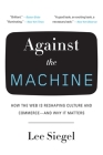 Against the Machine: How the Web Is Reshaping Culture and Commerce -- and Why It Matters By Lee Siegel Cover Image