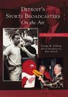 Detroit's Sports Broadcasters: On the Air (Images of Sports) By George B. Eichorn, Introduction By Ernie Harwell Cover Image