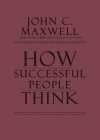 How Successful People Think: Change Your Thinking, Change Your Life By John C. Maxwell Cover Image