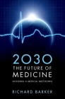 2030: The Future of Medicine: Avoiding a Medical Meltdown By Richard Barker Cover Image