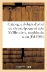 Catalogue d'Objets d'Art Et de Vitrine, Époque Et Style Xviiie Siècle: Meubles de Salon En Tapisserie Style Louis XVI Cover Image