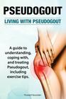 Pseudogout. Living With Pseudogout. A guide to understanding, coping with, and treating Pseudogout, including exercise tips. Cover Image