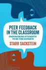 Peer Feedback in the Classroom: Empowering Students to Be the Experts By Starr Sackstein Cover Image