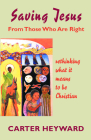 Saving Jesus from Those Who Are Right: Rethinking What It Means to Be Christian By Carter Heyward (Translator) Cover Image