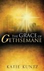 The Grace of Gethsemane By Katie Kuntz Cover Image