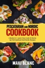 Pescatarian And Nordic Cookbook: 2 Books In 1: Learn How Cook At Home 140 Fish Seafood And Nordic Recipes Cover Image