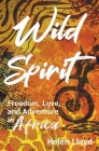 Wild Spirit: Freedom, Love, and Adventure in Africa on a Motorcycle By Helen Lloyd Cover Image