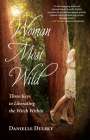 Woman Most Wild: Three Keys to Liberating the Witch Within By Danielle Dulsky Cover Image