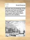 Minutes and Proceedings of the General and Sub-Committees of the Counties in Scotland, and Papers Laid Before Them Relative to the Distillery. Cover Image