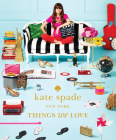 kate spade new york: things we love: twenty years of inspiration, intriguing bits and other curiosities By kate spade new york, Deborah Lloyd (Introduction by) Cover Image