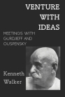 Venture With Ideas: Meetings With Gurdjieff and Ouspensky By Kenneth Walker Cover Image